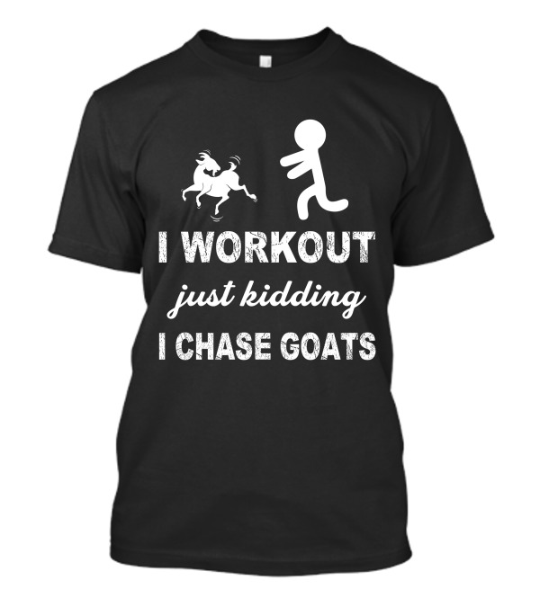 I Workout Just Kidding I Chase Goats Stick Figure And Goat T-Shirt