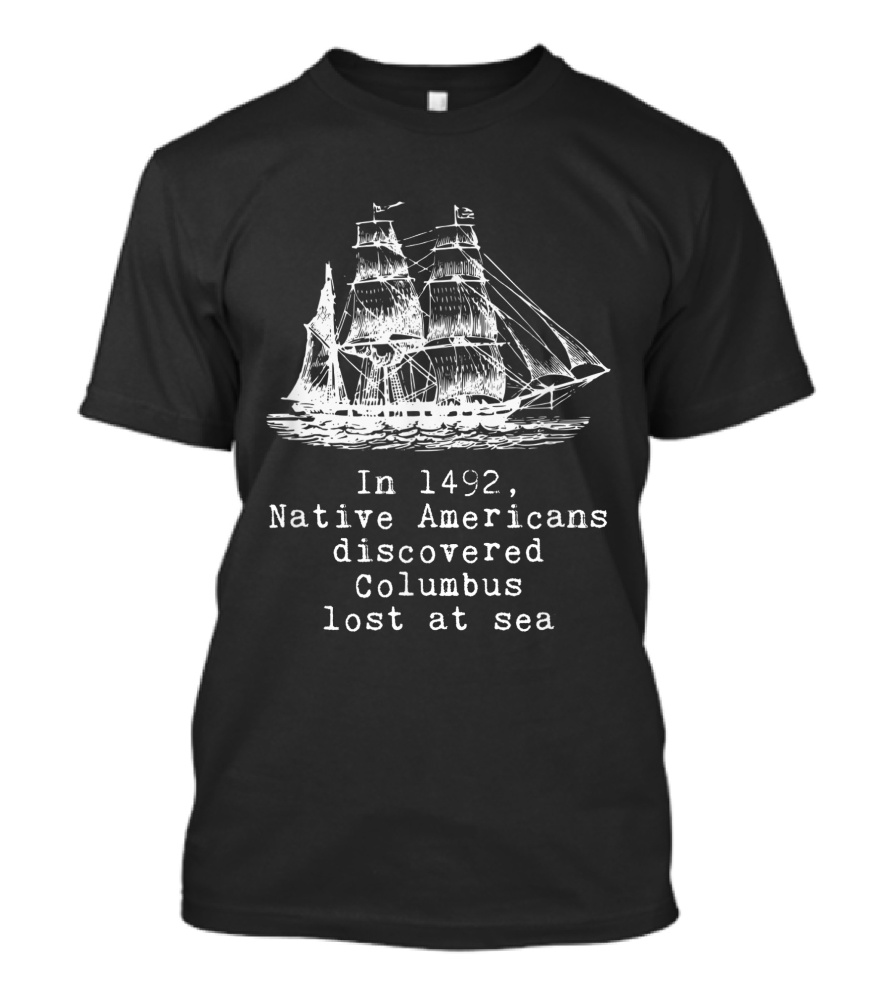 In 1492 Native Americans Discovered Columbus Lost At Sea Ship Text T-Shirt
