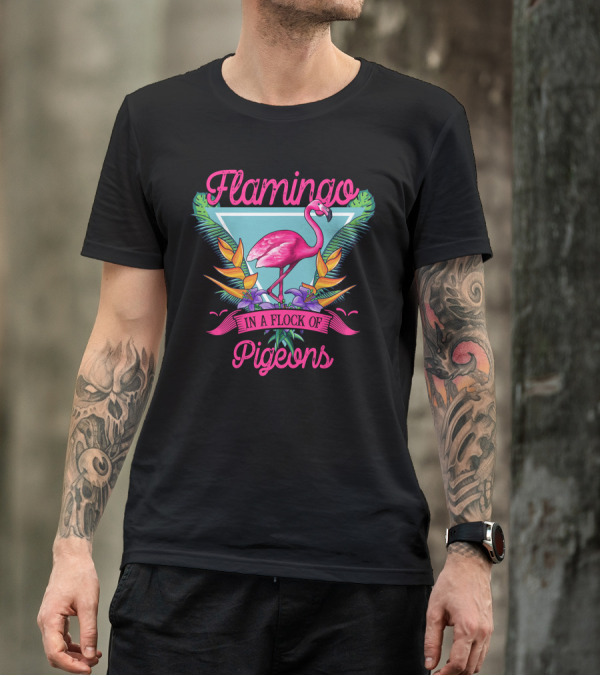 Be A Flamingo In A Flock Of Pigeons Bright Tropical T-Shirt
