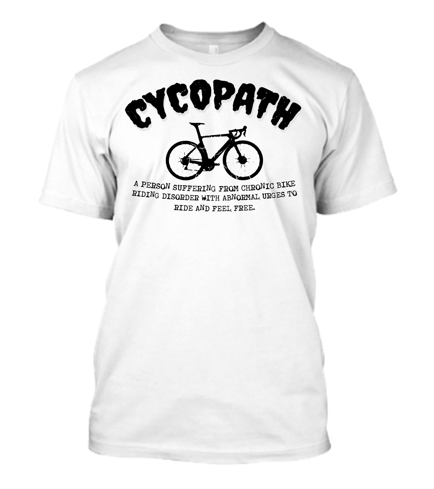Cycopath A Person Suffering From Chronic Bike Riding Disorder With Abnormal Urges To Ride And Feel Free T-Shirt