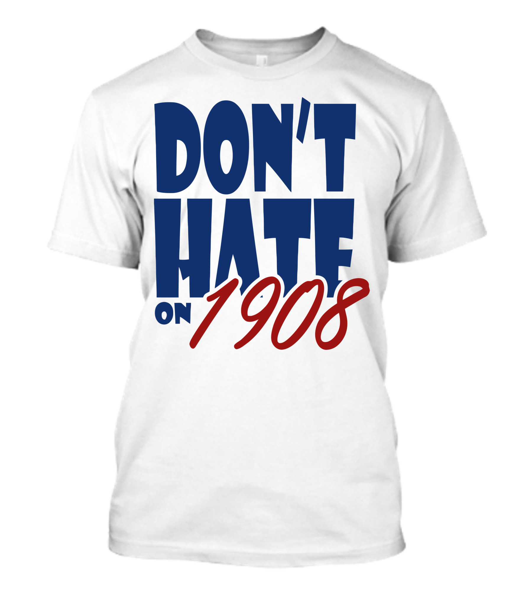 Don’t Hate On 1908 Funny Chicago T-Shirt