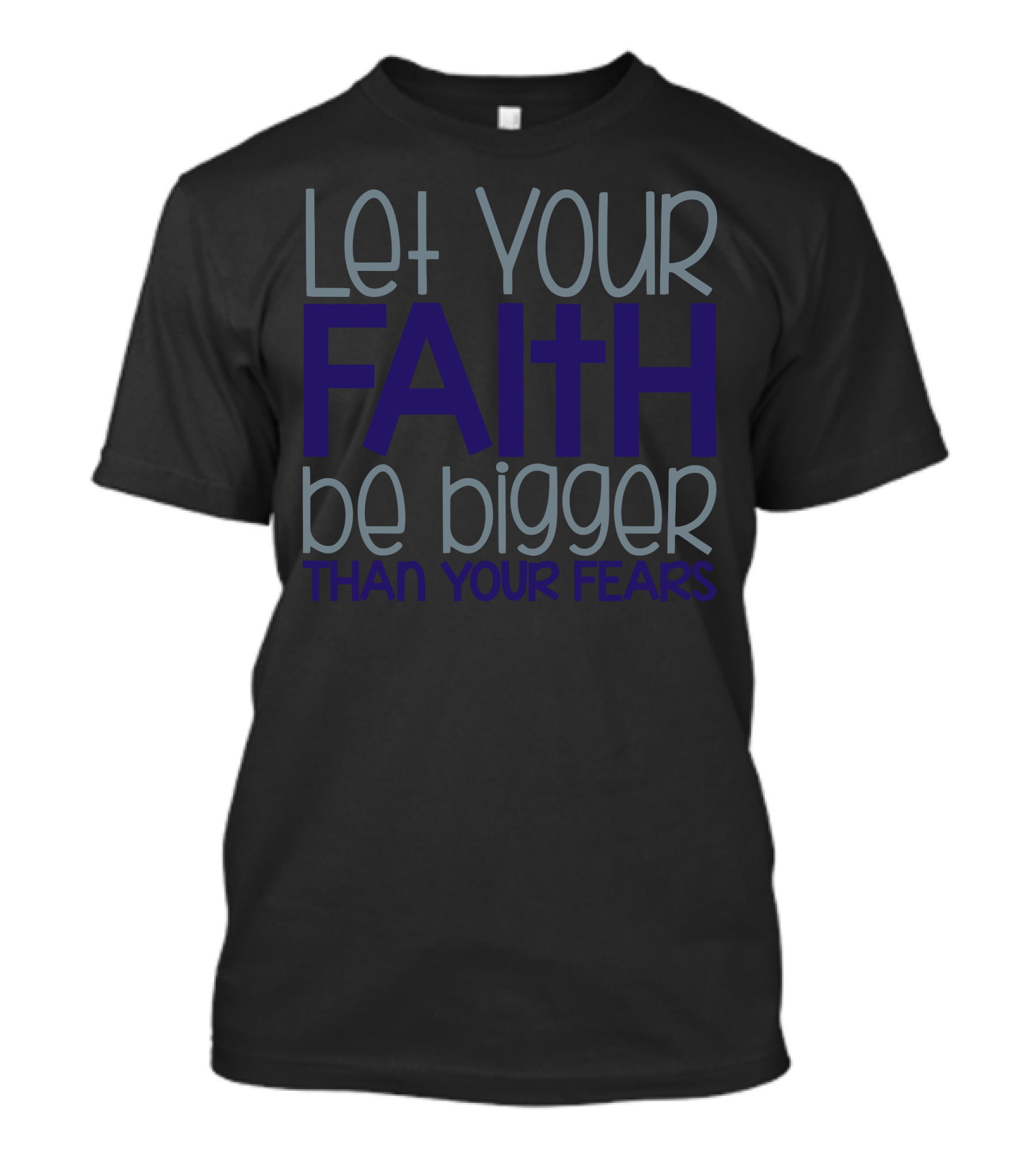 Let Your Faith Be Bigger Than Your Fears T-Shirt