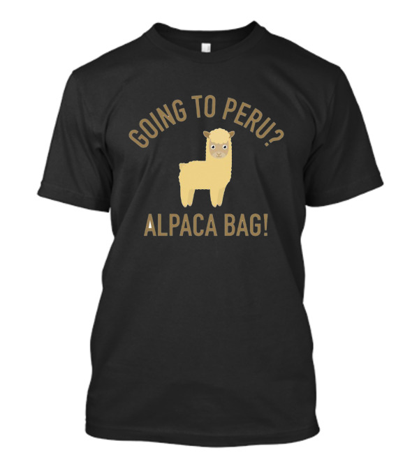 Going To Peru Alpaca Bag Funny Peruvian Travel To Peru T-Shirt