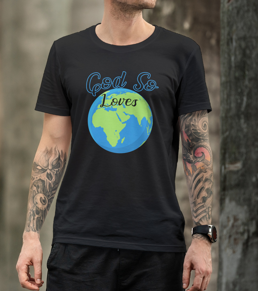 God So Loves Earth T-Shirt