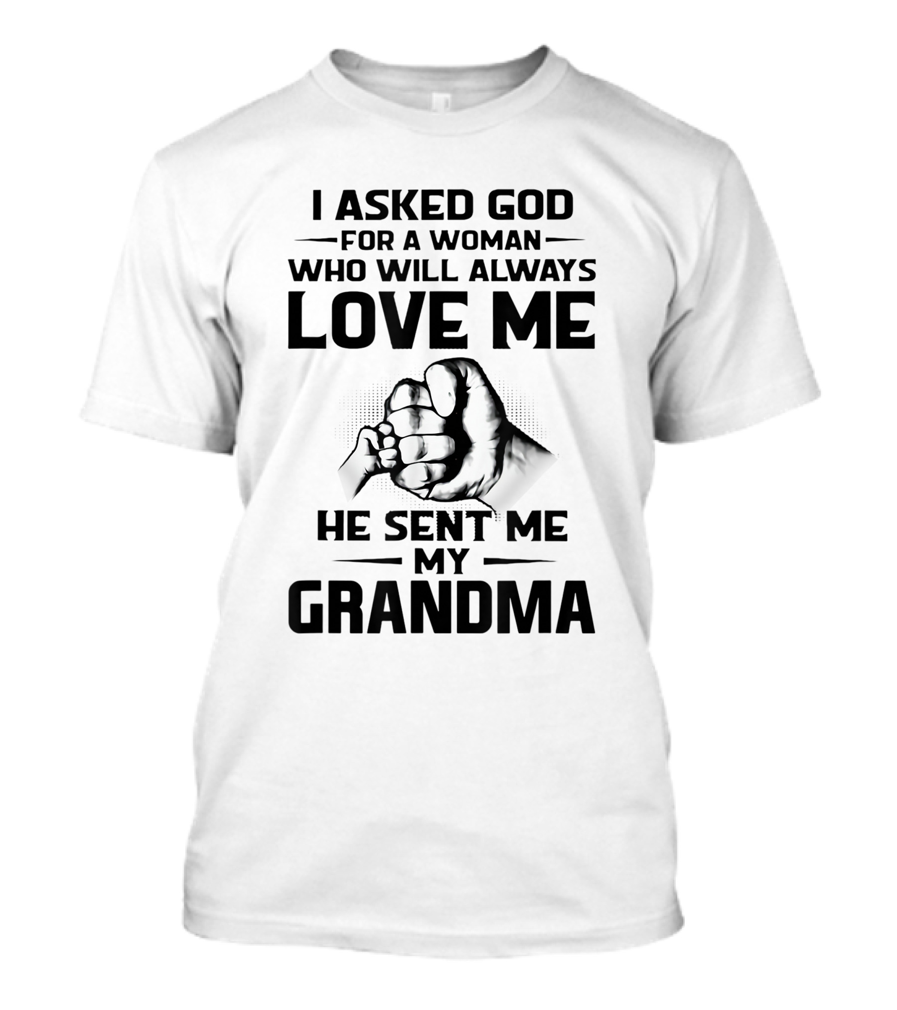 I Asked God For A Woman Who Will Always Love Me He Sent Me My Grandma T-Shirt