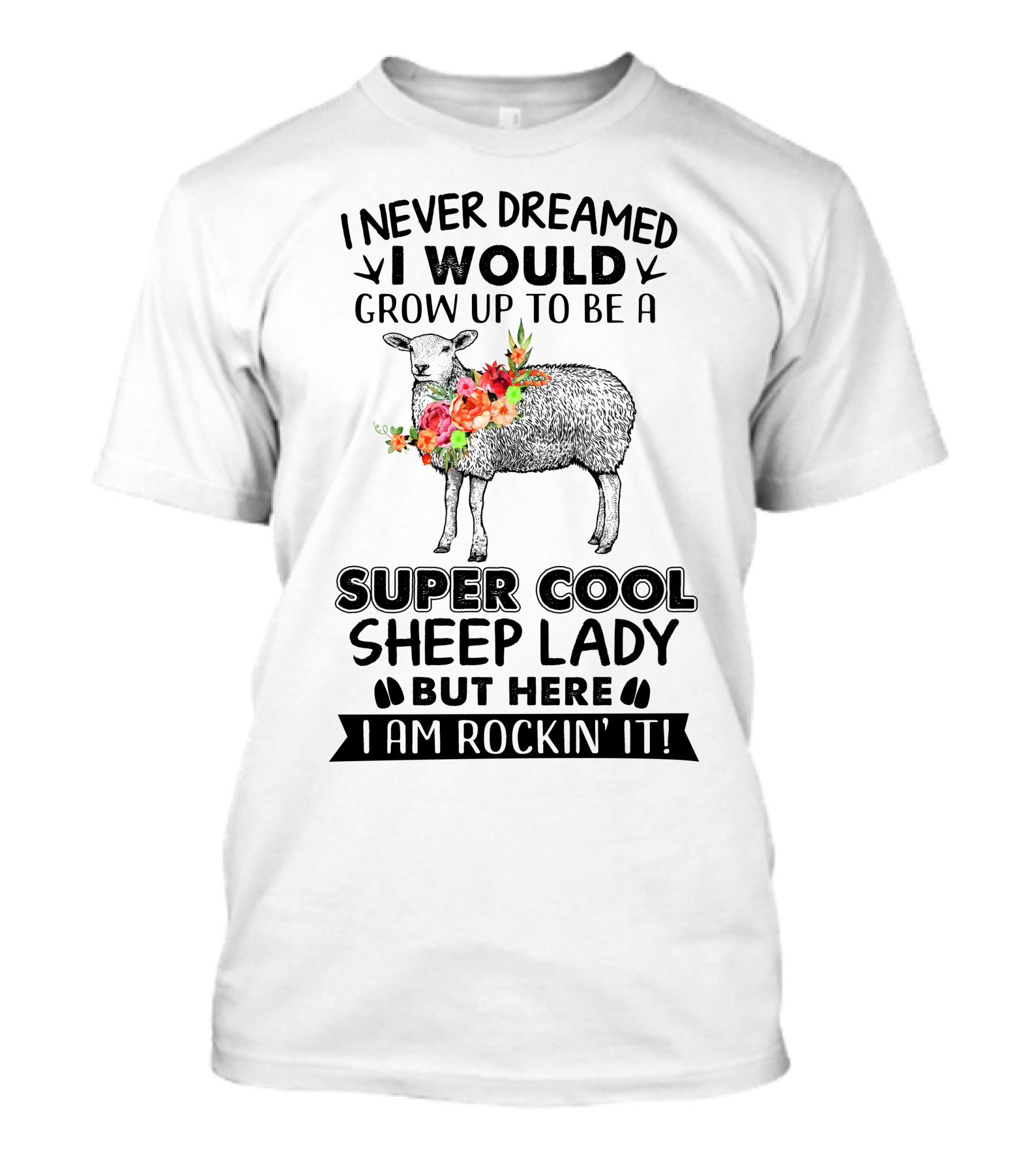 I Never Dreamed I Would Grow Up To Be A Super Cool Sheep Lady But Here I Am Rockin' It Floral Sheep T-Shirt