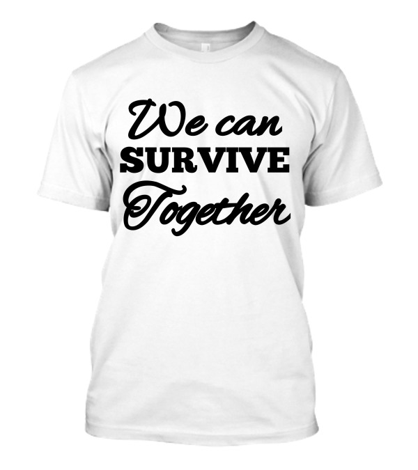 We Can Survive Together T-Shirt