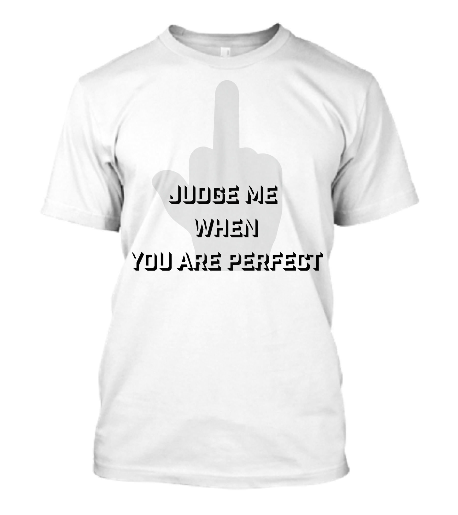 Judge Me When You Are Perfect Middle Finger Gesture T-Shirt