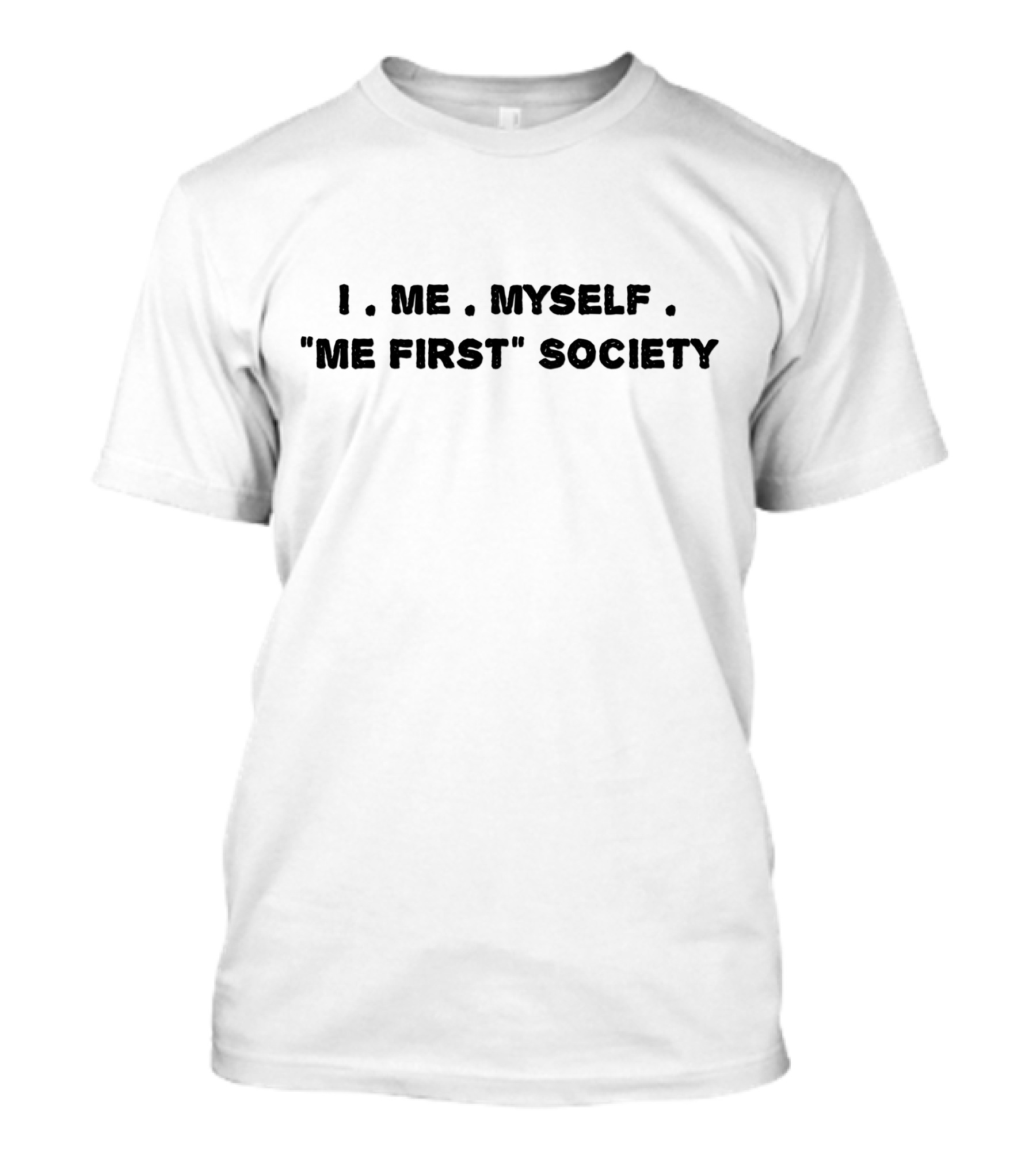 I Me Myself Me First Society T-Shirt