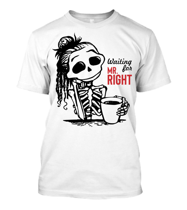 Waiting For Mr. Right Skeleton Holding Coffee T-Shirt