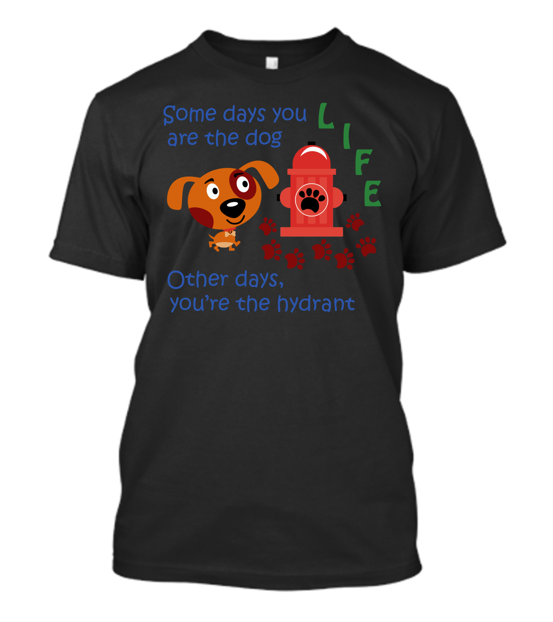 Some Days You Are The Dog Life Other Days You’re The Hydrant T-Shirt