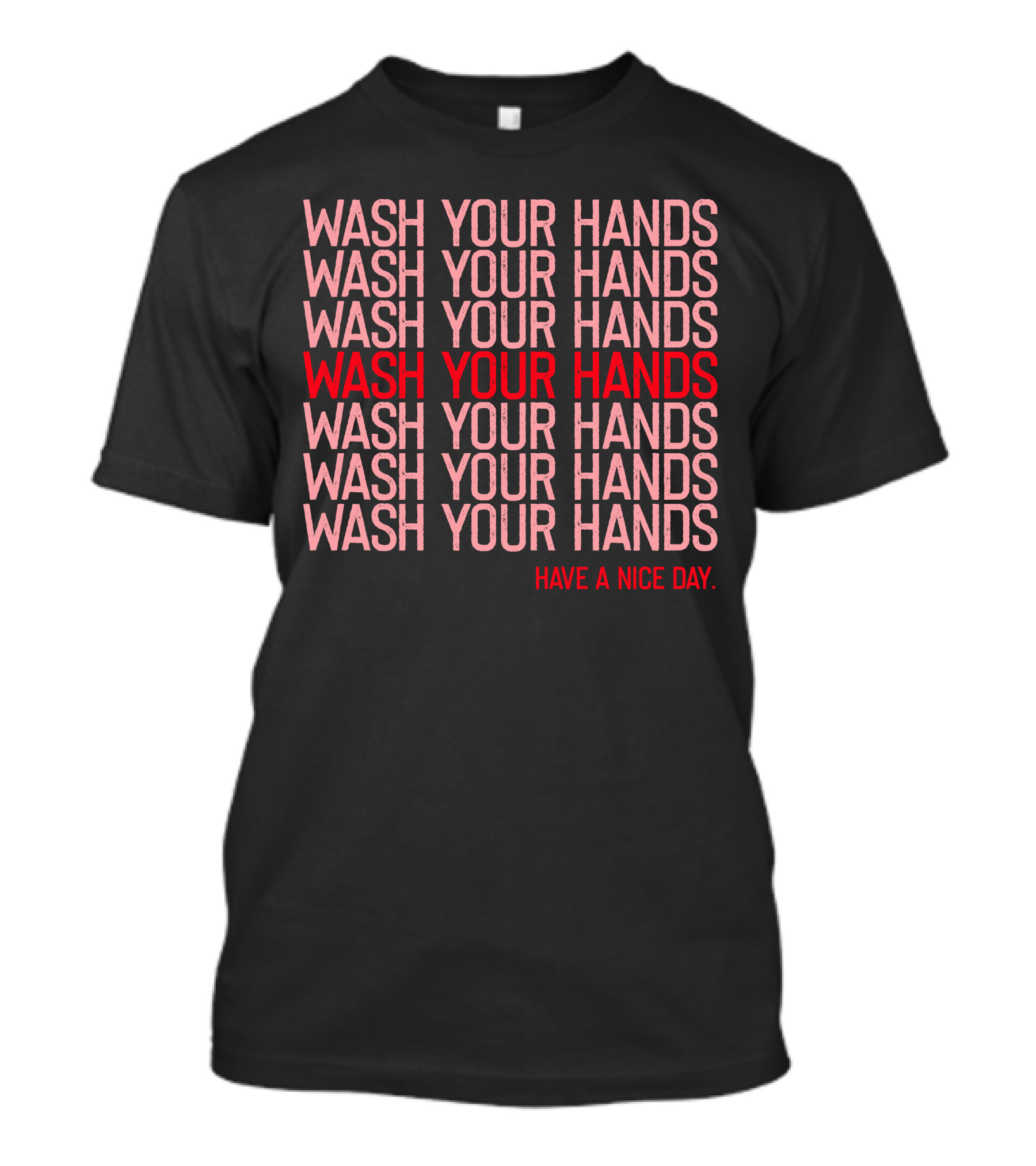 WASH YOUR HANDS HAVE A NICE DAY T-Shirt