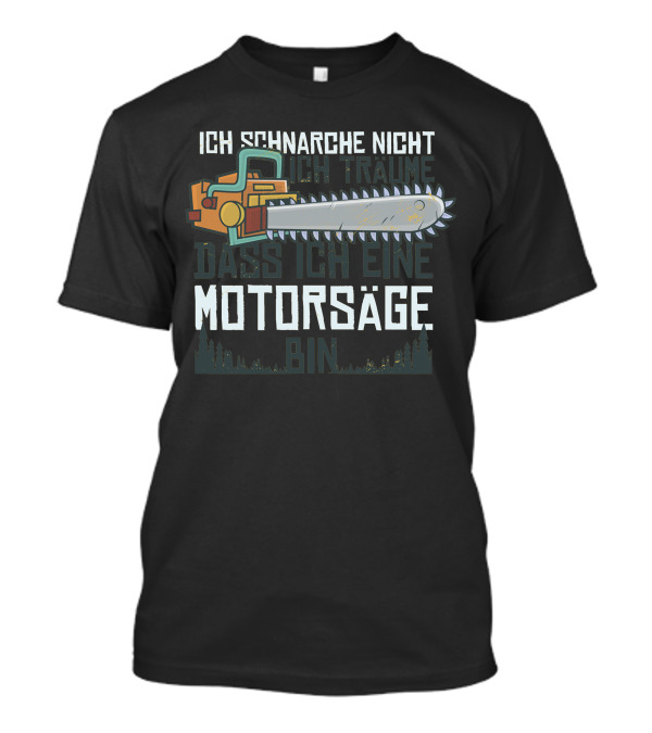 ICH SCHNARCHE NICHT ICH TRÄUME DASS ICH EINE MOTORSÄGE BIN T-Shirt