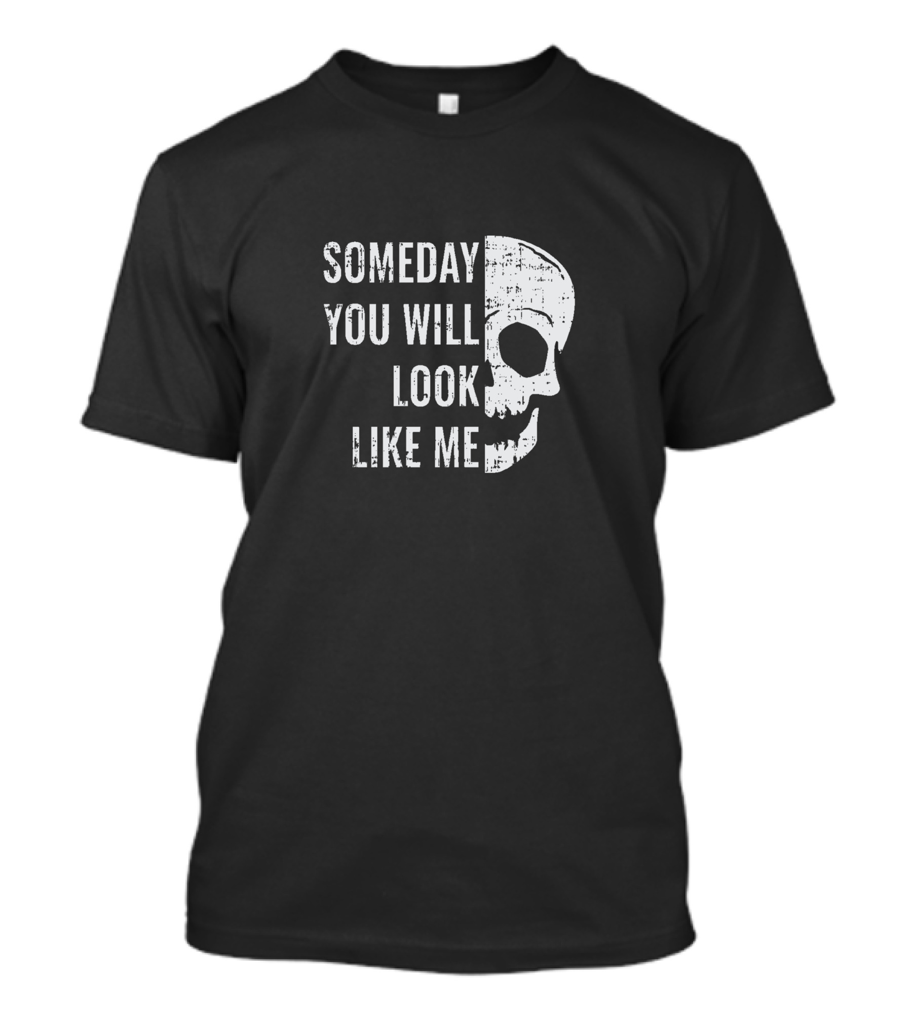 Someday You Will Look Like Me Skull T-Shirt