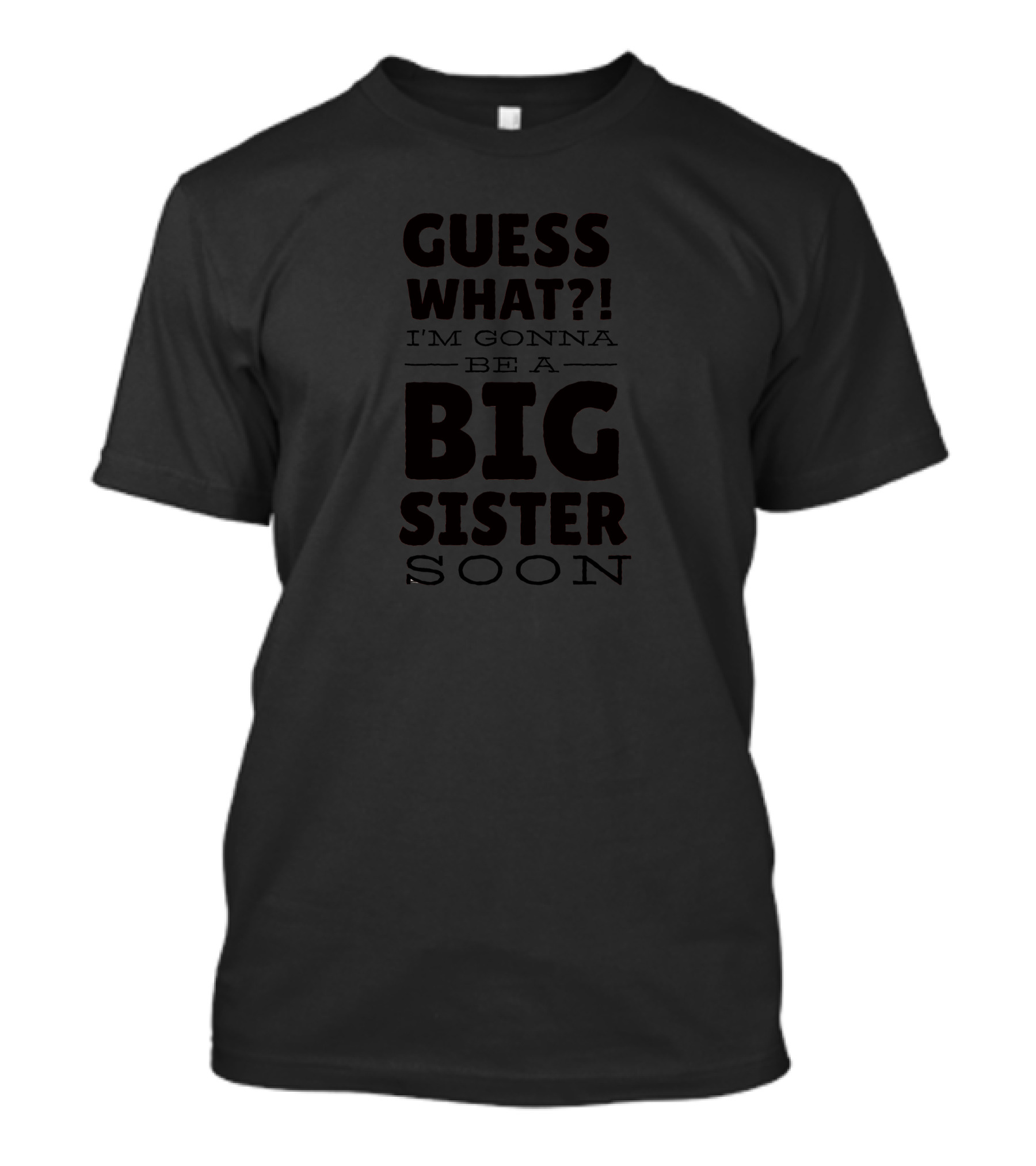 GUESS WHAT? I'M GONNA BE A BIG SISTER SOON T-Shirt