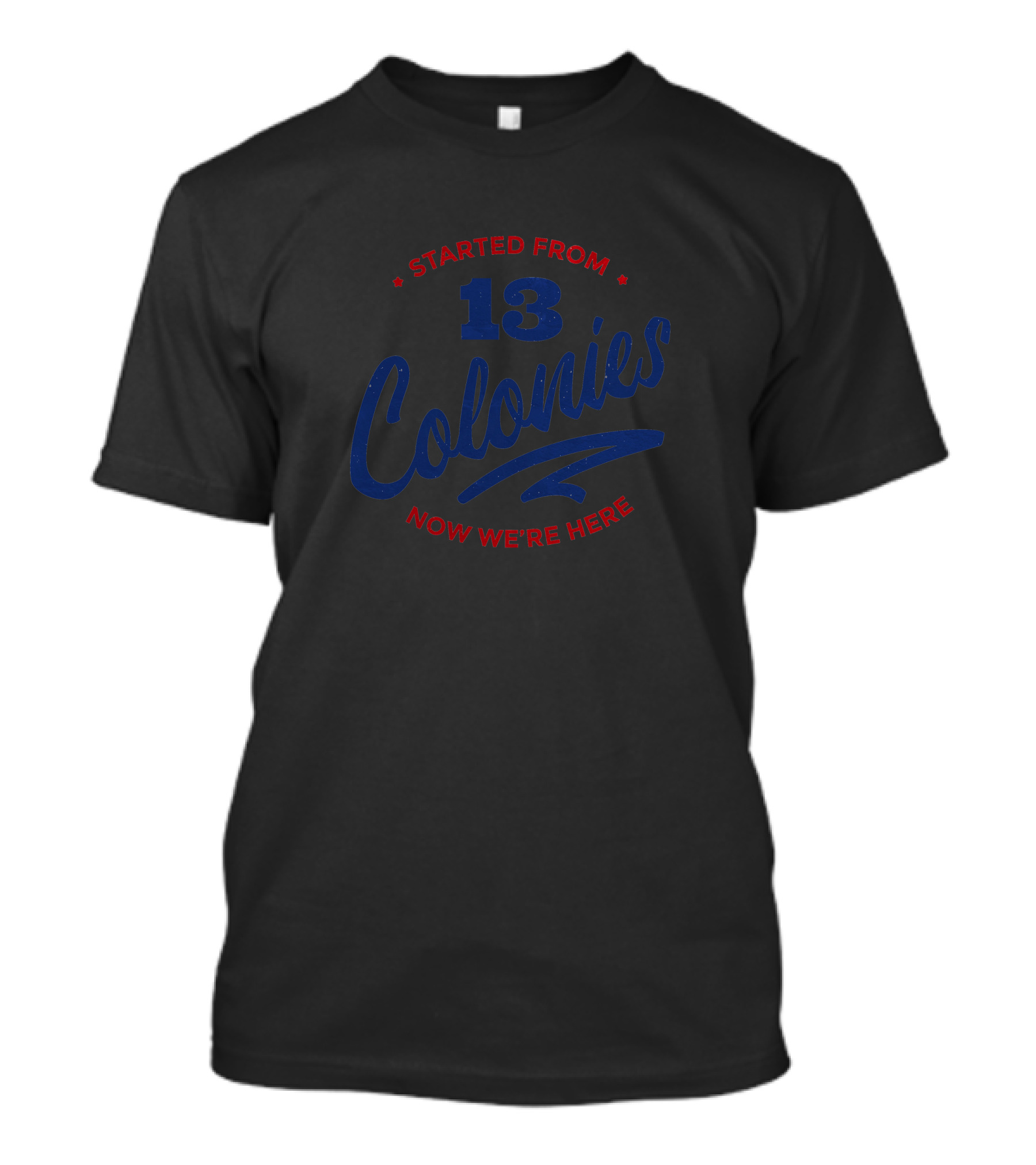 Started From 13 Colonies Now We're Here T-Shirt