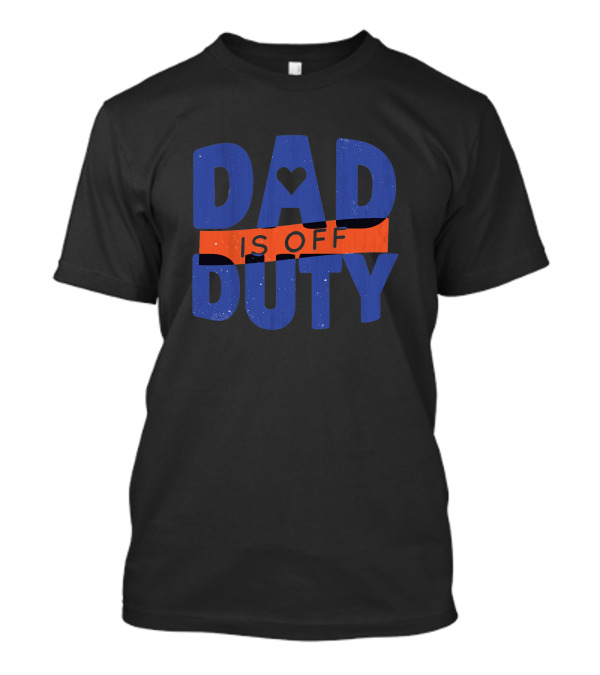 Dad Is Off Duty Heart T-Shirt