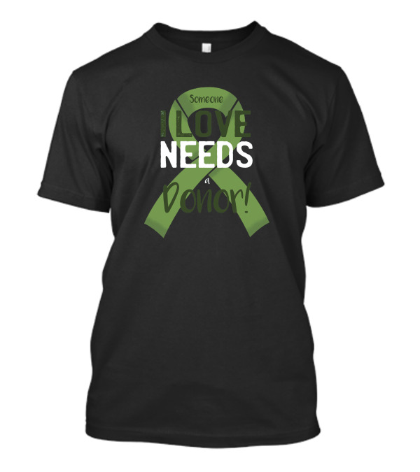 Someone I Love Needs A Donor T-Shirt