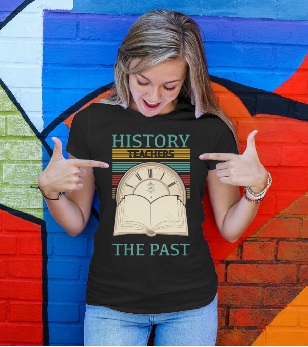 History Teachers Always Bring Up The Past With Clocks And Books T-Shirt