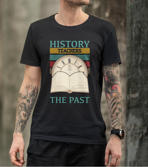 History Teachers Always Bring Up The Past With Clocks And Books T-Shirt