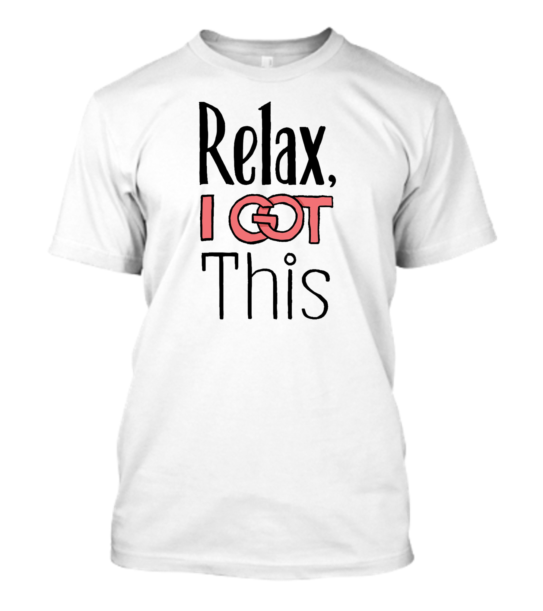 Relax, I Got This T-Shirt