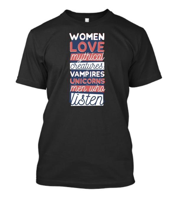 Women Love Mythical Creatures Vampires Unicorns Men Who Listen T-Shirt