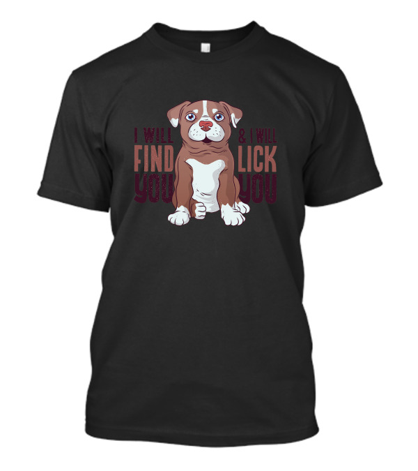 I Will Find You And I Will Lick You Pit Bull Puppy T-Shirt