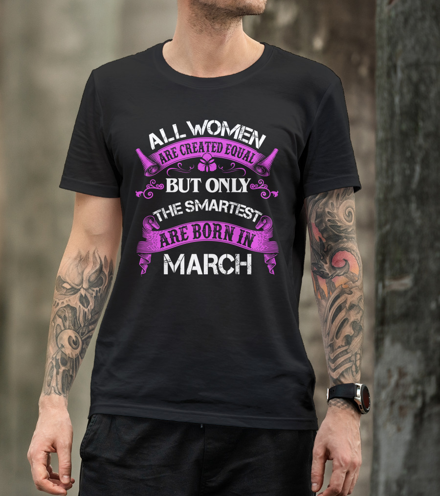 All Women Are Created Equal But Only The Smartest Are Born In March Purple Text T-Shirt