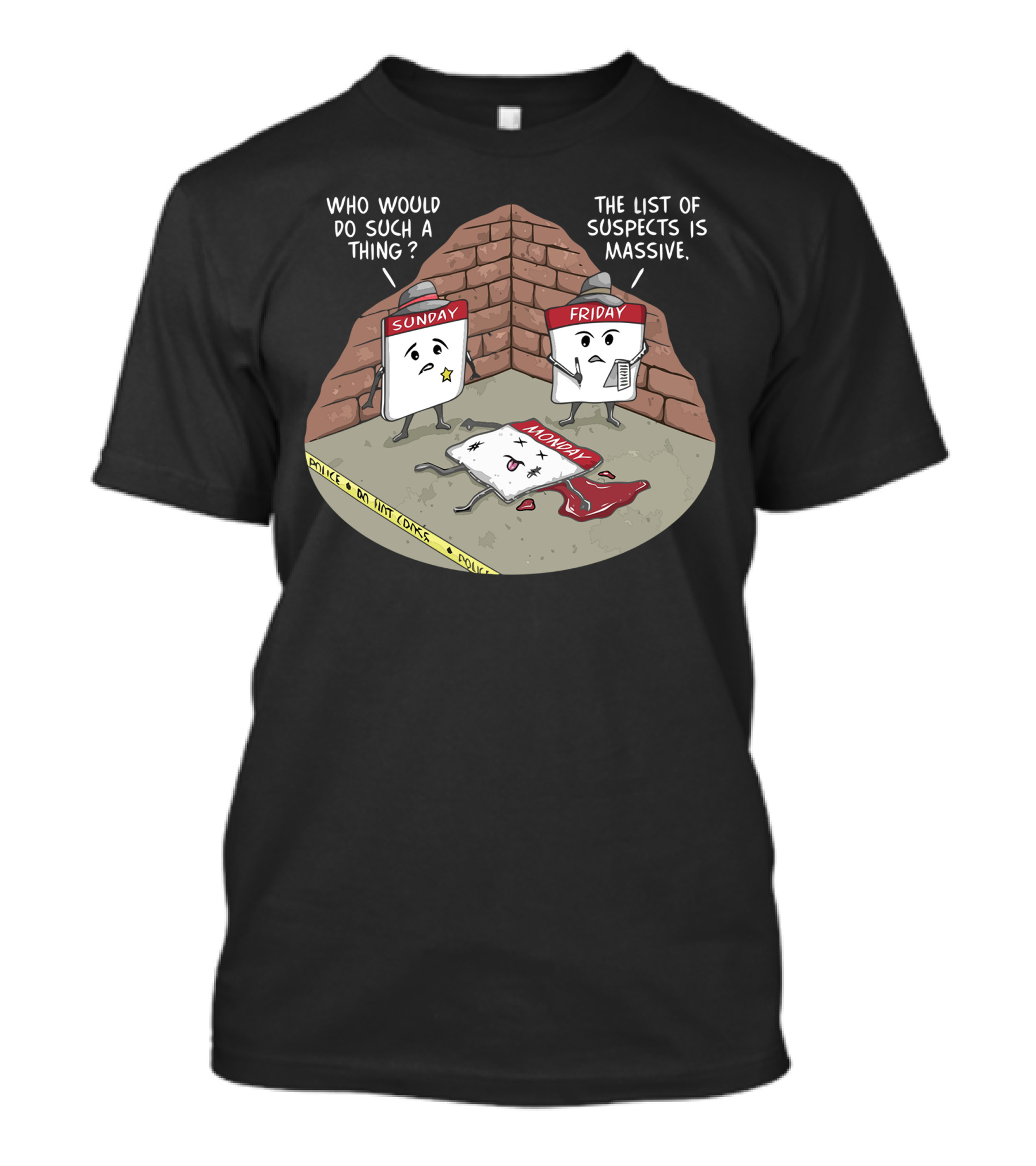 Sunday And Friday Questioning Massive List Of Suspects In Monday's Case T-Shirt