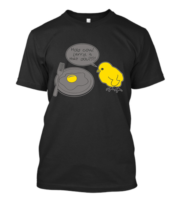 Holy Cow Larry Is That You Chick Egg T-Shirt