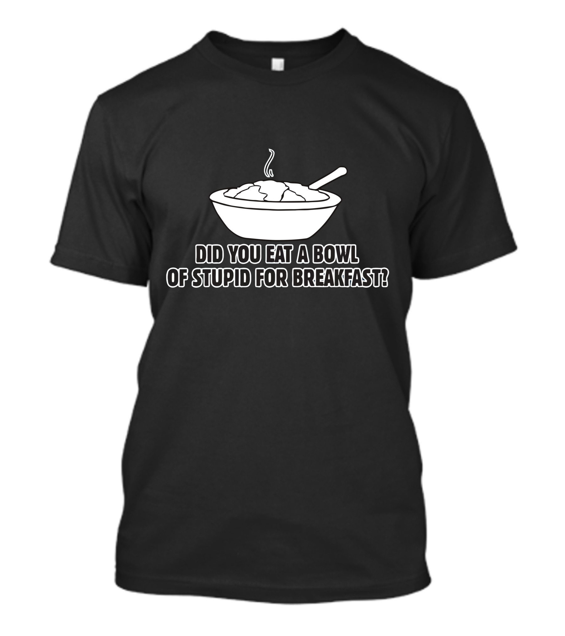 Did You Eat A Bowl Of Stupid For Breakfast Bowl Of Cereal With Spoon T-Shirt