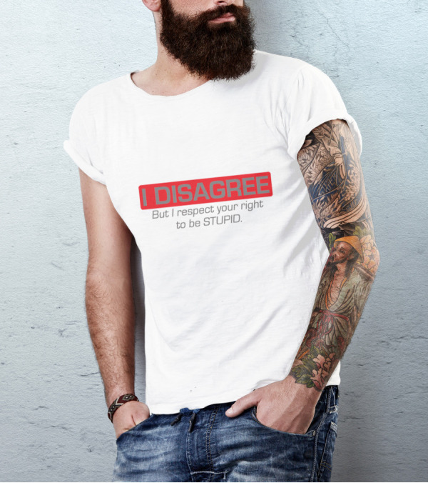 I DISAGREE But I Respect Your Right To Be STUPID T-Shirt