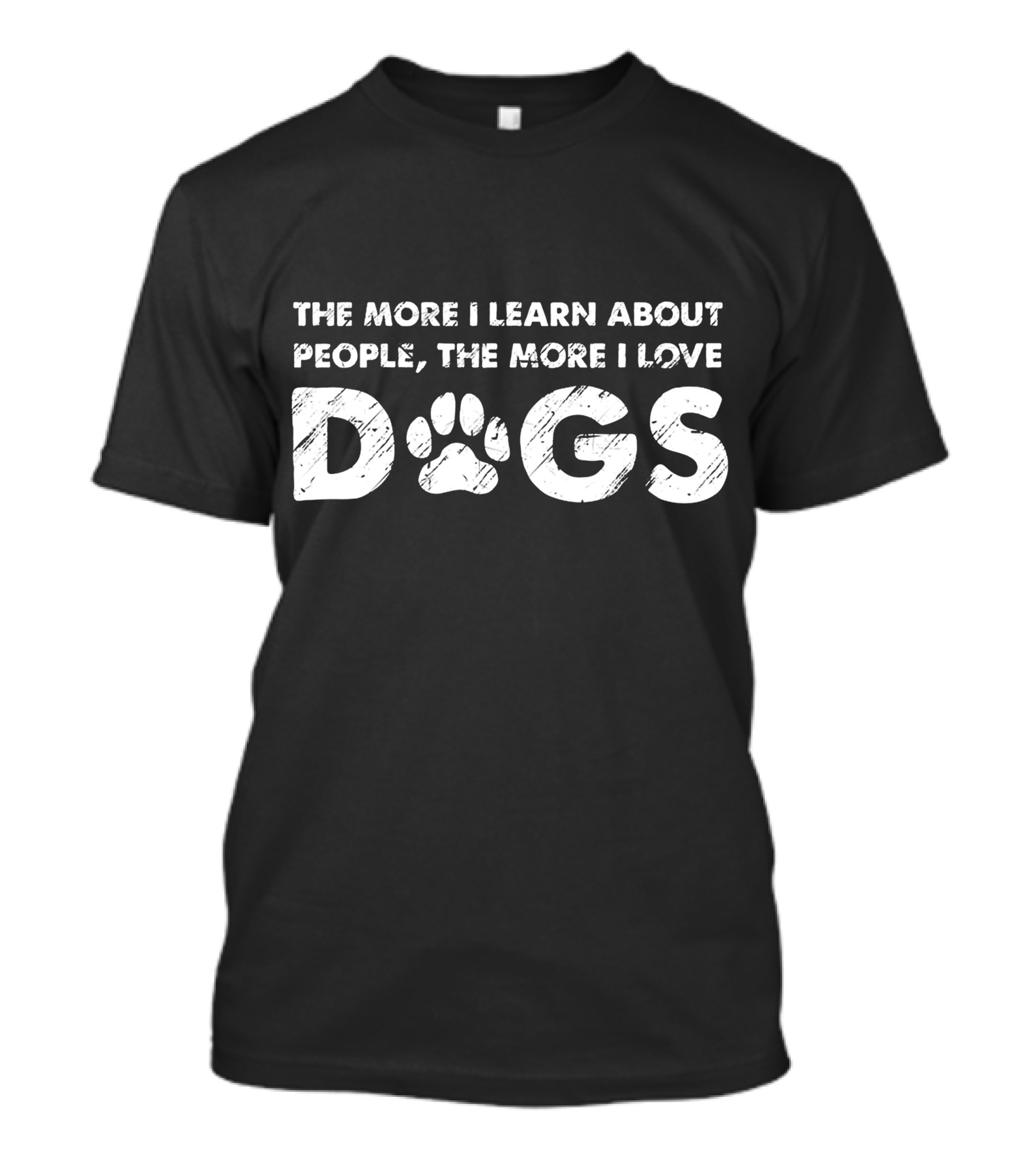 THE MORE I LEARN ABOUT PEOPLE, THE MORE I LOVE DOGS T-Shirt
