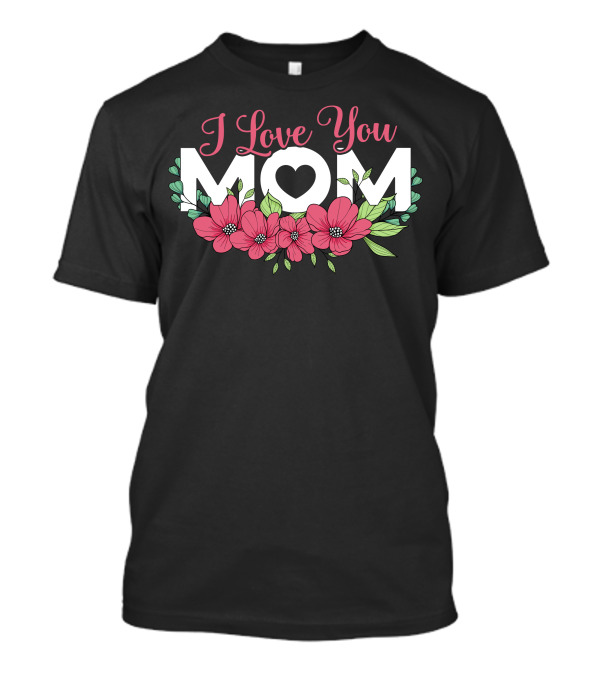 I Love You Mom Heart With Flowers T-Shirt