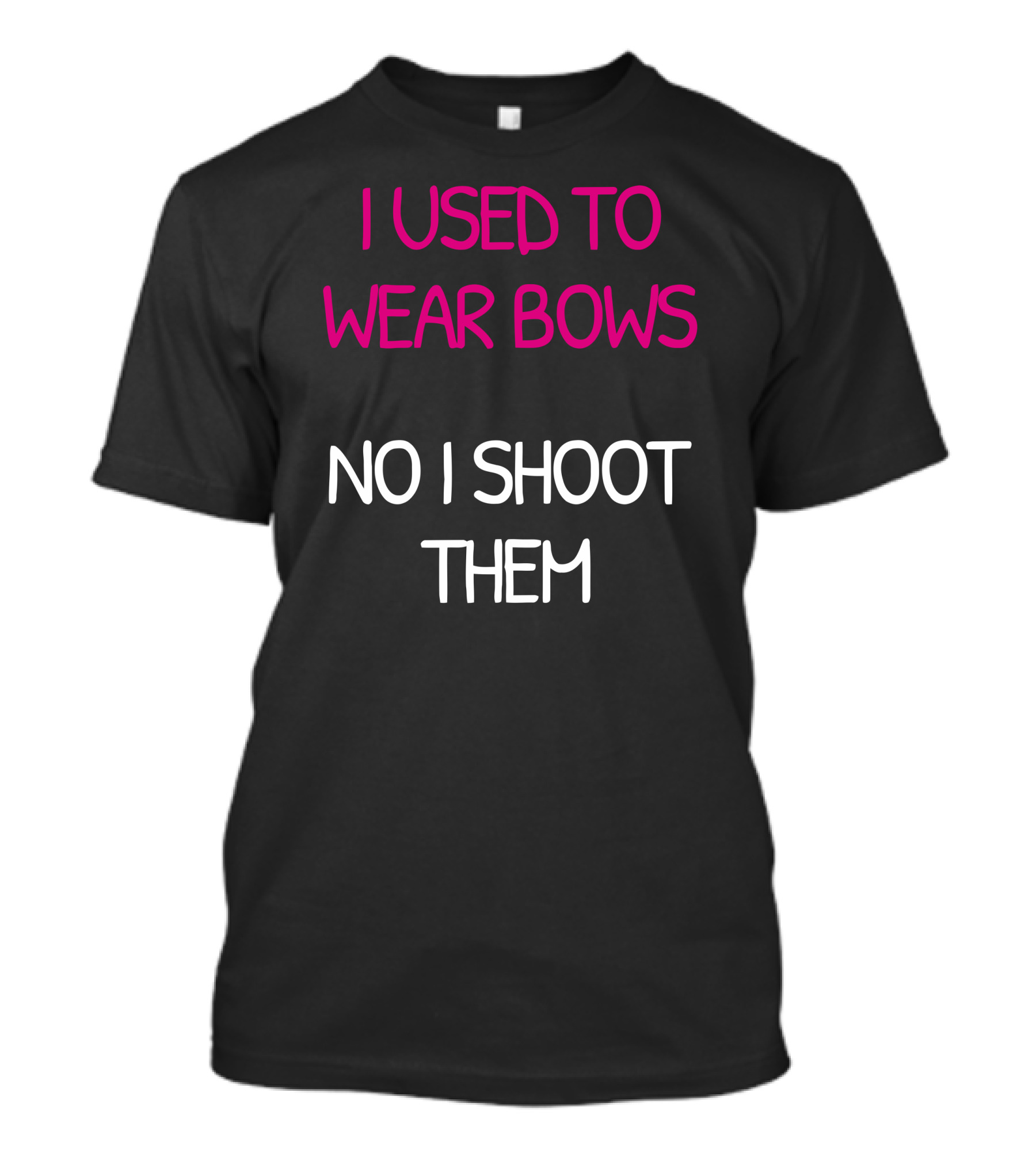 I Used To Wear Bows Now I Shoot Them T-Shirt