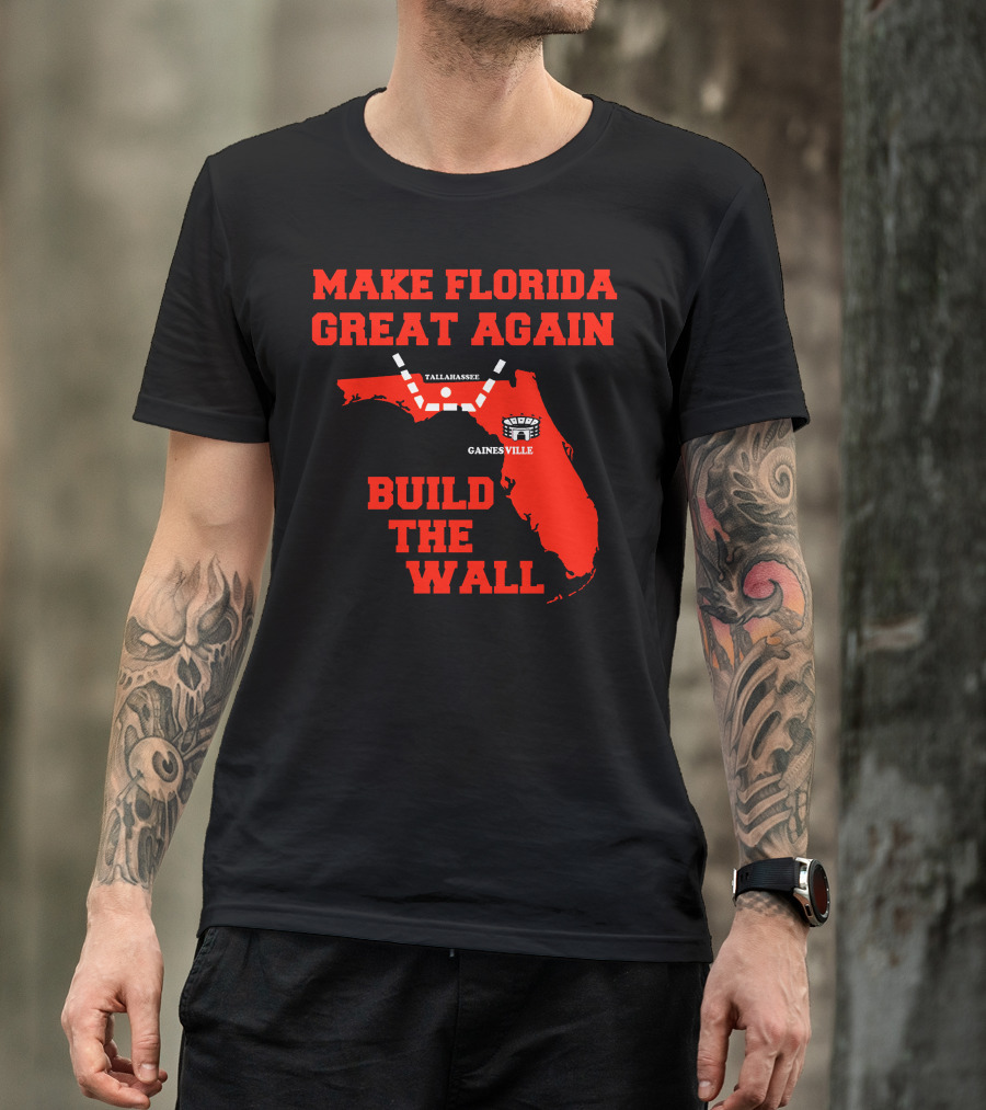 MAKE FLORIDA GREAT AGAIN BUILD THE WALL TALLAHASSEE GAINESVILLE T-Shirt
