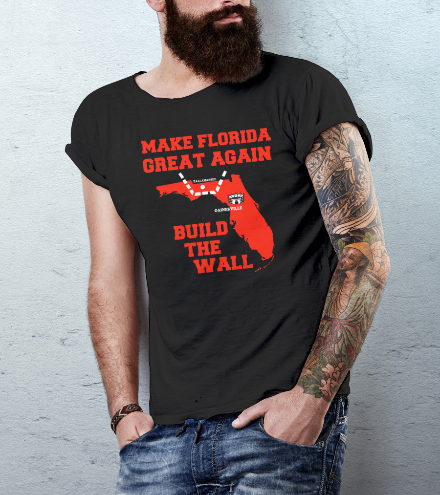 MAKE FLORIDA GREAT AGAIN BUILD THE WALL TALLAHASSEE GAINESVILLE T-Shirt