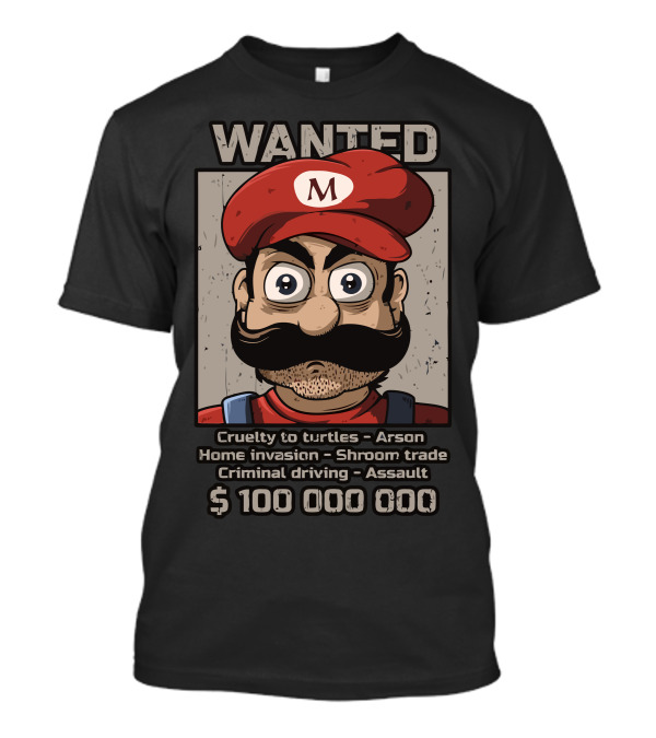 WANTED Mario Bandit Cruelty To Turtles Arson Home Invasion Shroom Trade Criminal Driving Assault $10000000 T-Shirt