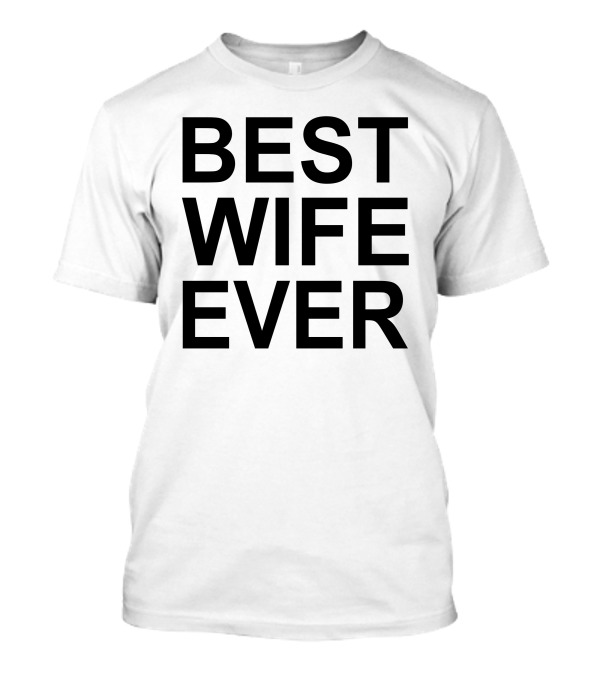 BEST WIFE EVER BEST WIFE EVER T-Shirt