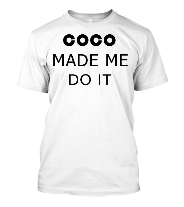 Coco Made Me Do It Tumblr Dope Swag Rihanna Cel T-Shirt