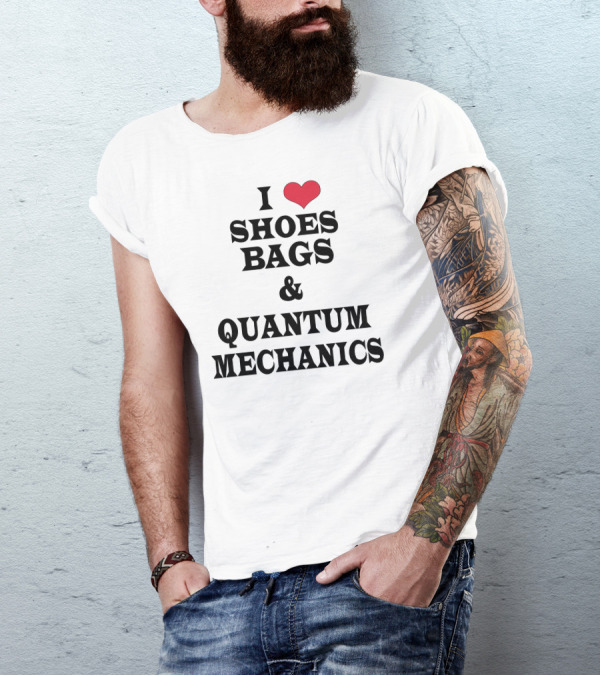 Geek Chick I Love Shoes Bags And Quantum Mechanics T-Shirt