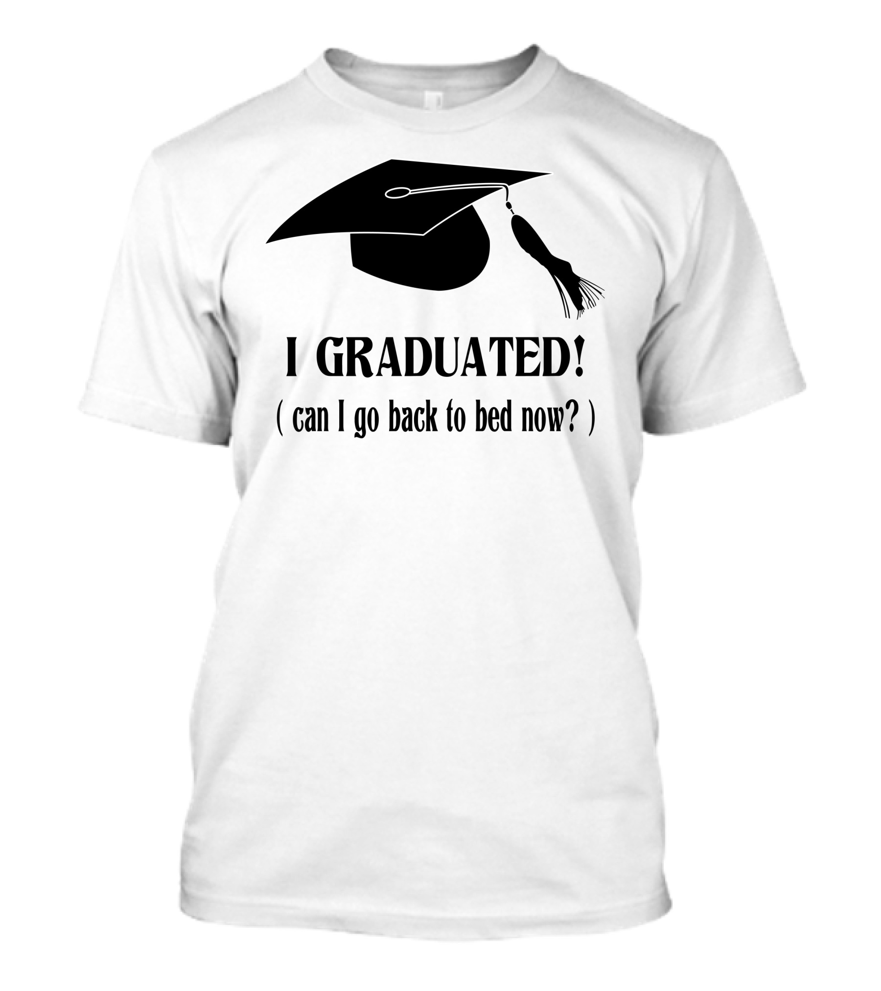 I Graduated Can I Go Back To Bed Now? Graduation Cap T-Shirt