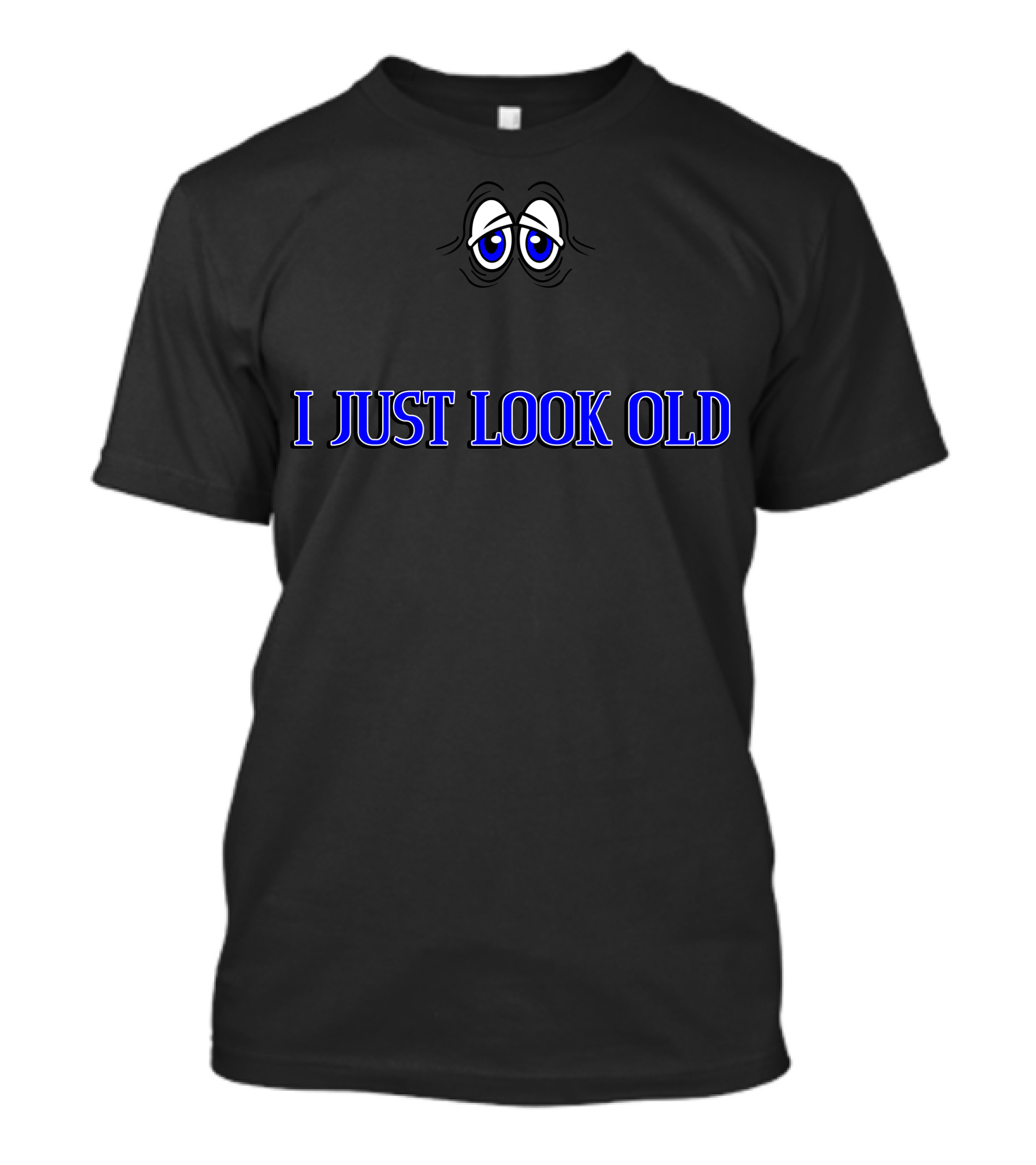 I Just Look Old Blue-Eyed Cartoon Eyes T-Shirt
