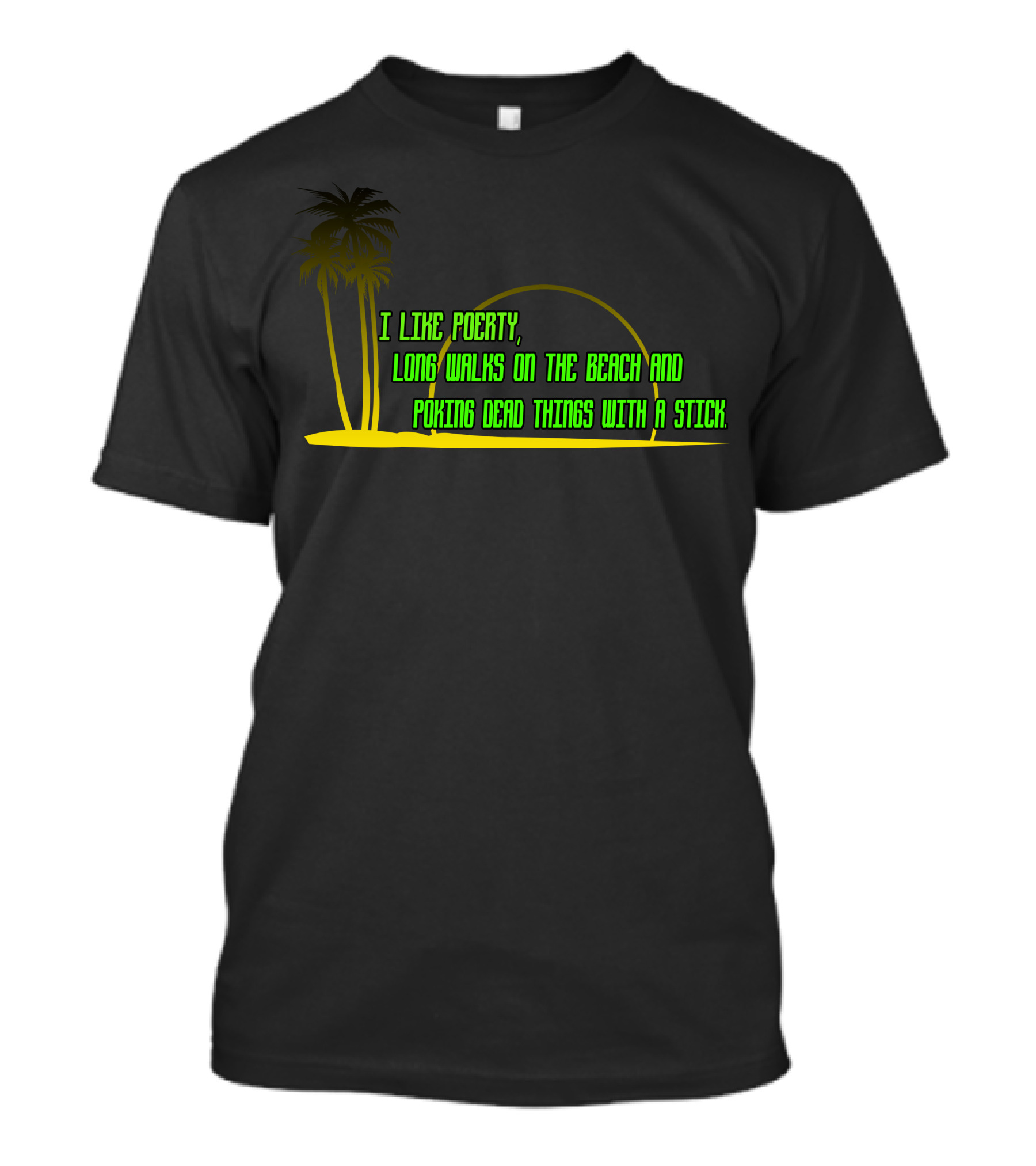 I Like Poetry, Long Walks On The Beach And Poking Dead Things With A Stick T-Shirt