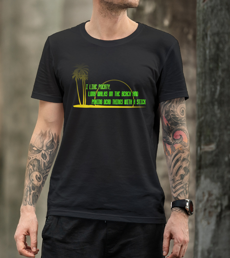 I Like Poetry, Long Walks On The Beach And Poking Dead Things With A Stick T-Shirt