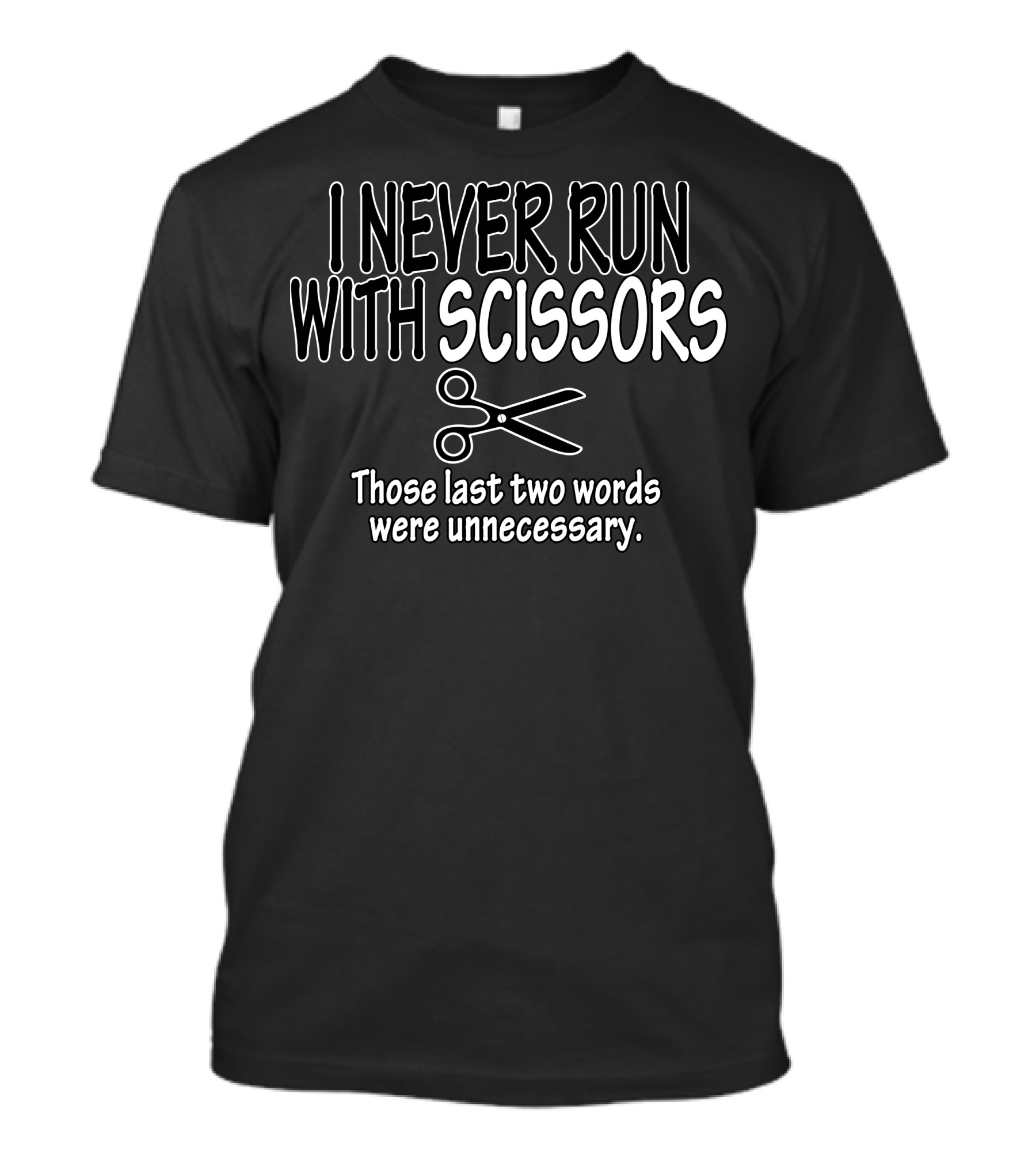 I Never Run With Scissors Those Last Two Words Were Unnecessary Funny Scissors T-Shirt