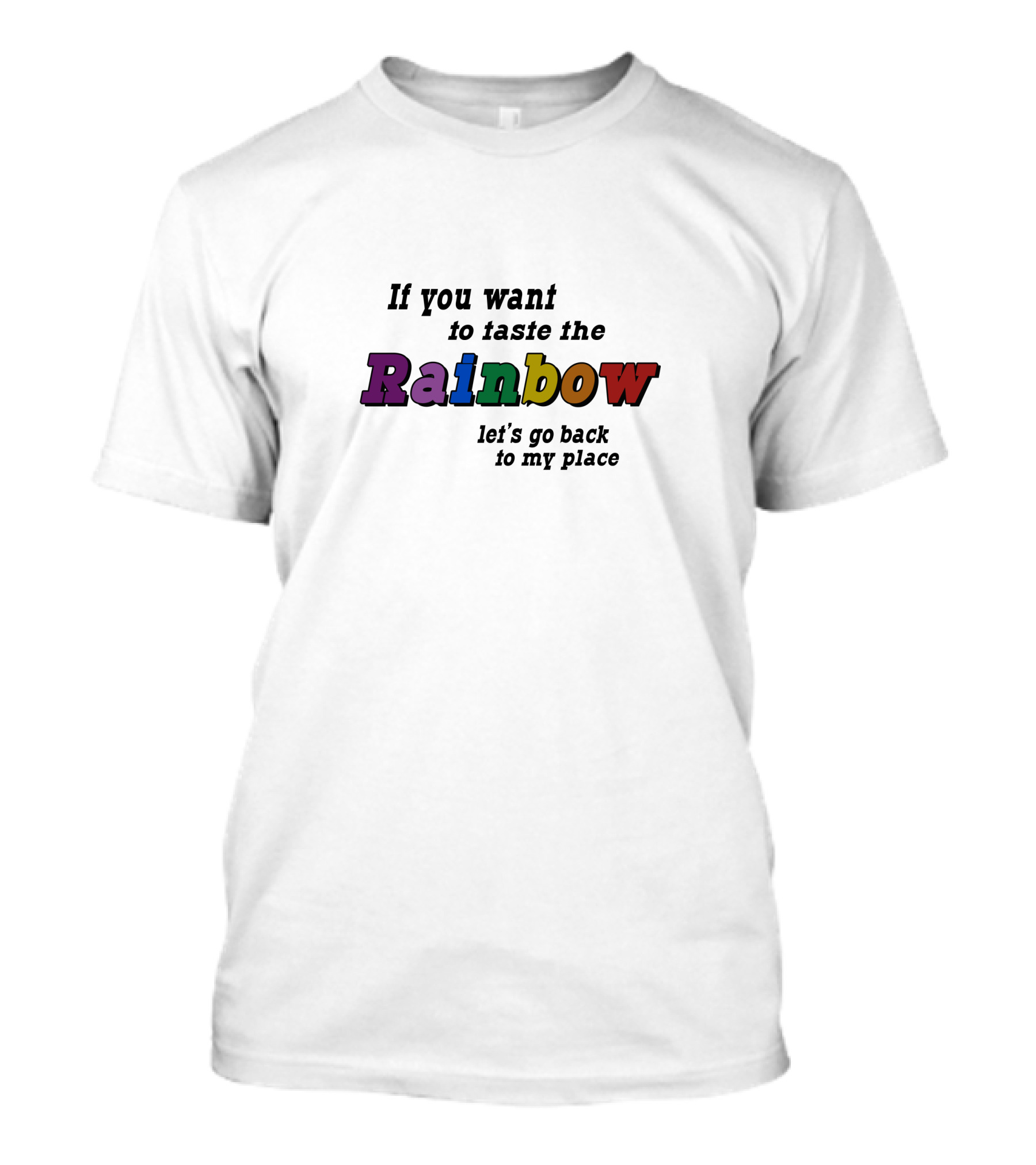 If You Want To Taste The Rainbow Let's Go Back To My Place T-Shirt