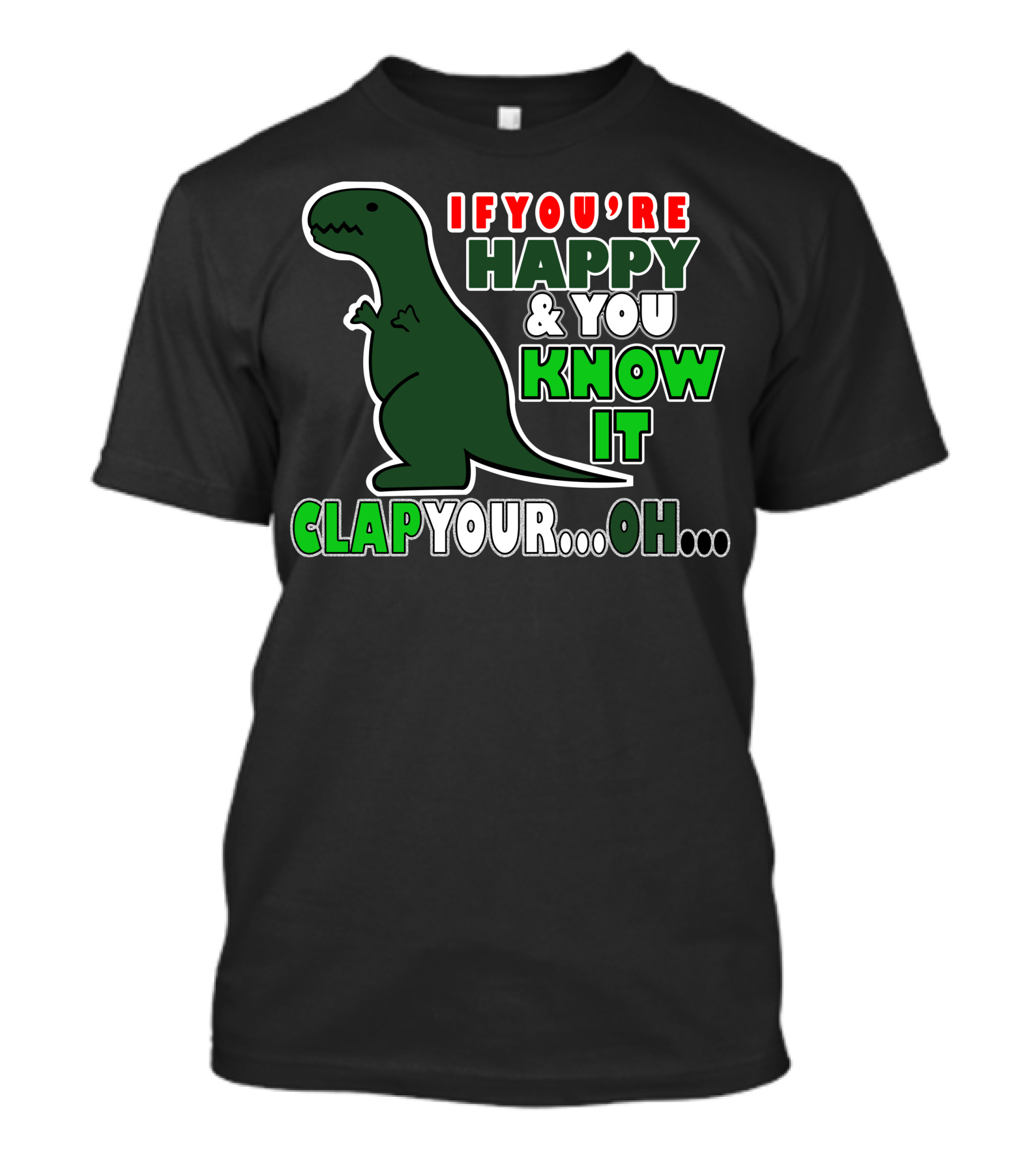 If You're Happy And You Know It Clap Your.Oh. Dinosaur T-Shirt