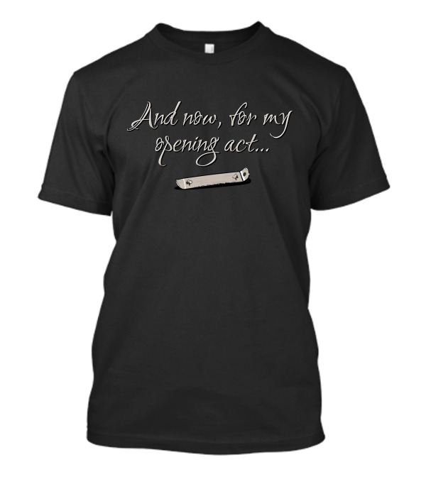 And Now, For My Opening Act T-Shirt