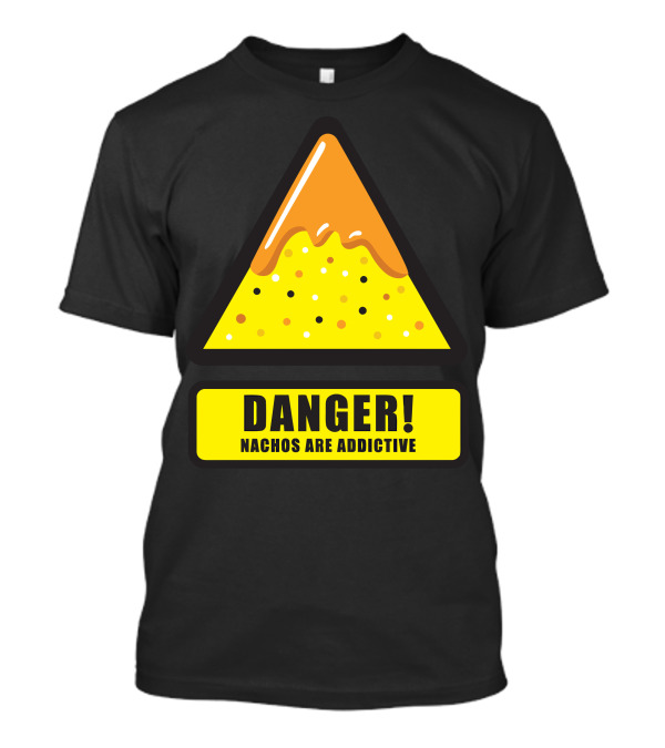 DANGER Nachos Are Addictive T-Shirt